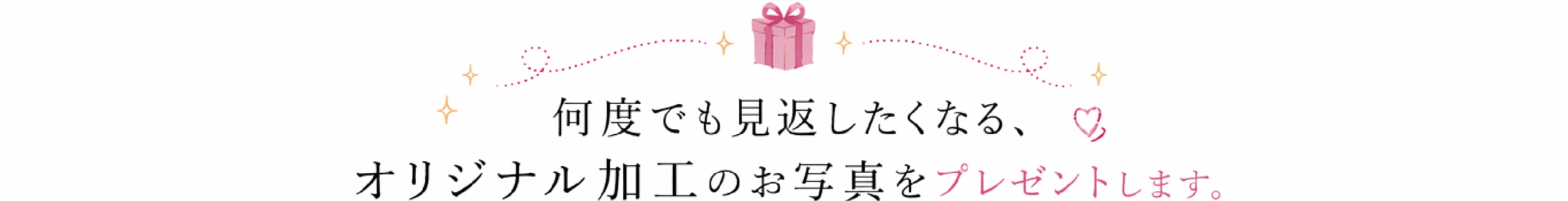 何度でも見返したくなる、オリジナル加工のお写真をプレゼントします。